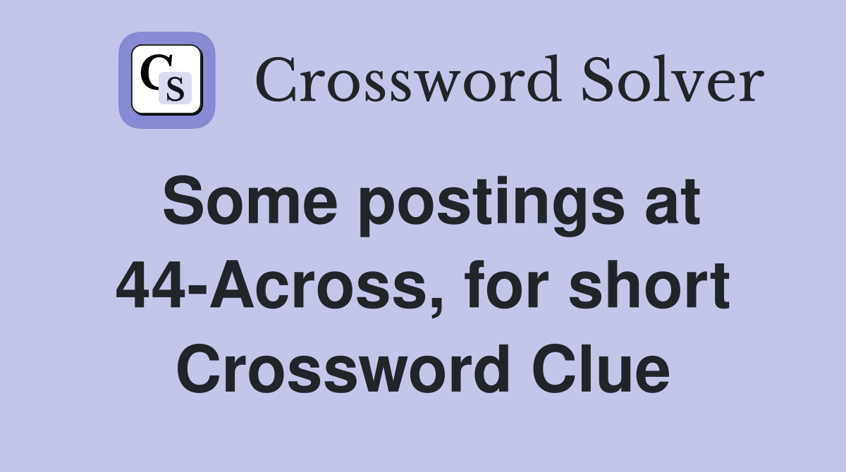 Some postings at 44-Across, for short Crossword Clue