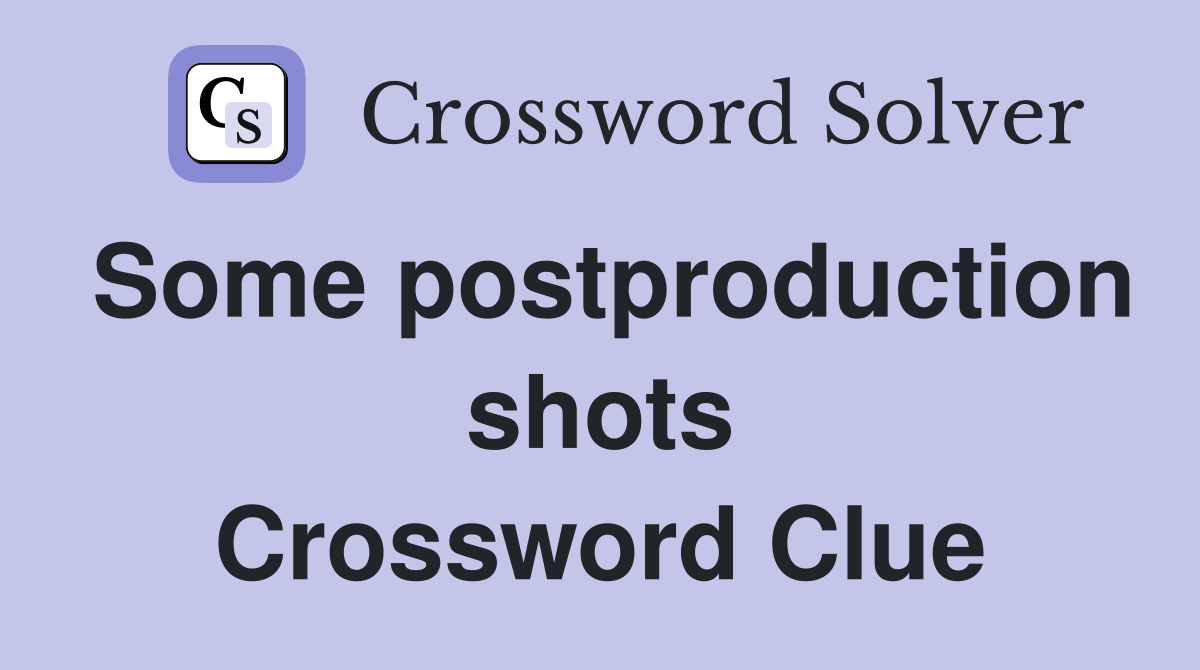 Some postproduction shots Crossword Clue