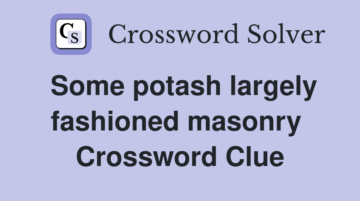 Some potash largely fashioned masonry  Crossword Clue