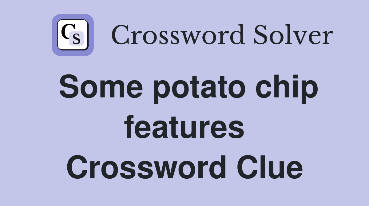 Some potato chip features Crossword Clue