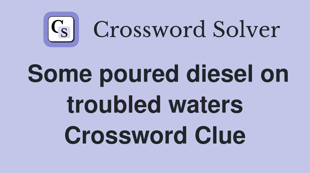 Some poured diesel on troubled waters Crossword Clue