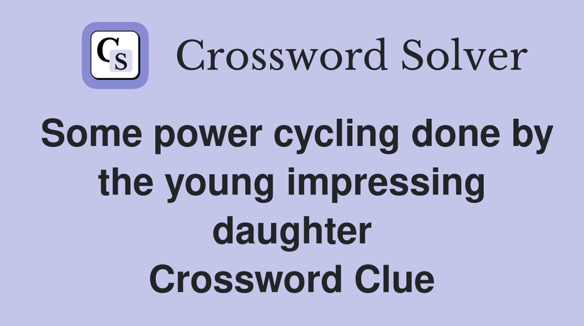 Some power cycling done by the young impressing daughter Crossword Clue