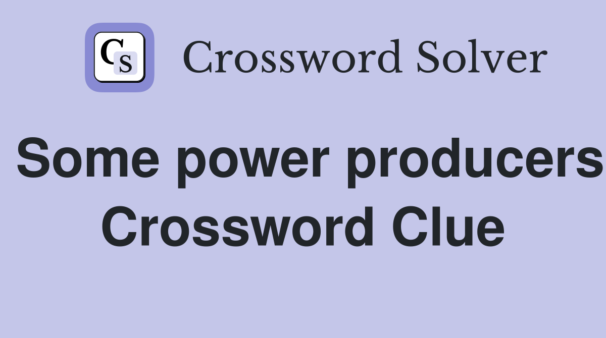 Some power producers Crossword Clue