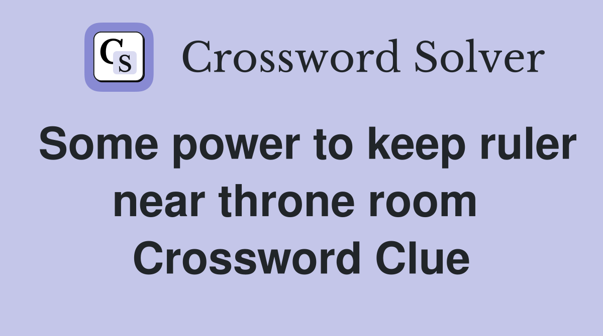 Some power to keep ruler near throne room  Crossword Clue