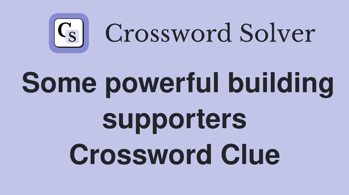 Some powerful building supporters Crossword Clue