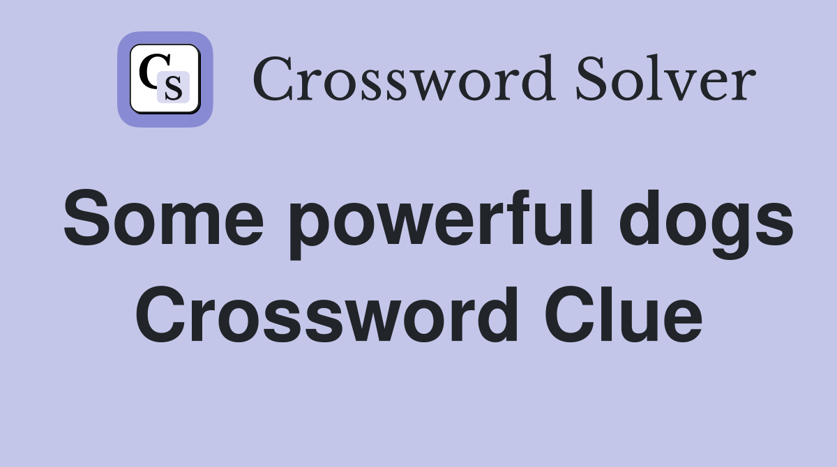 Some powerful dogs Crossword Clue