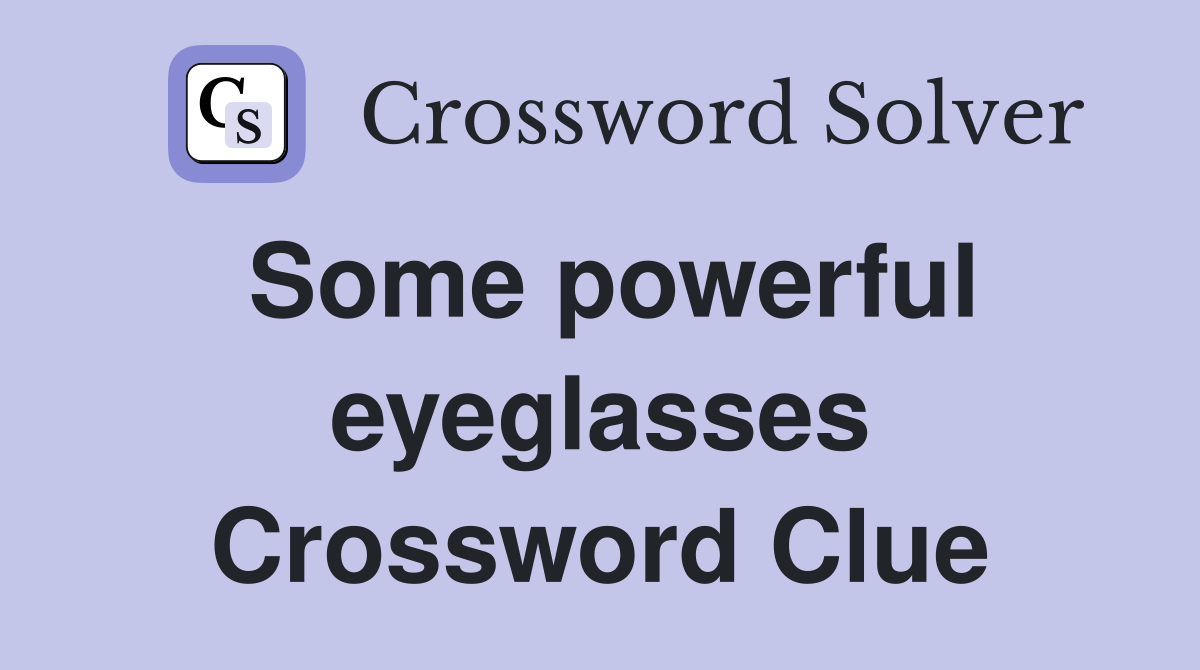 Some powerful eyeglasses Crossword Clue
