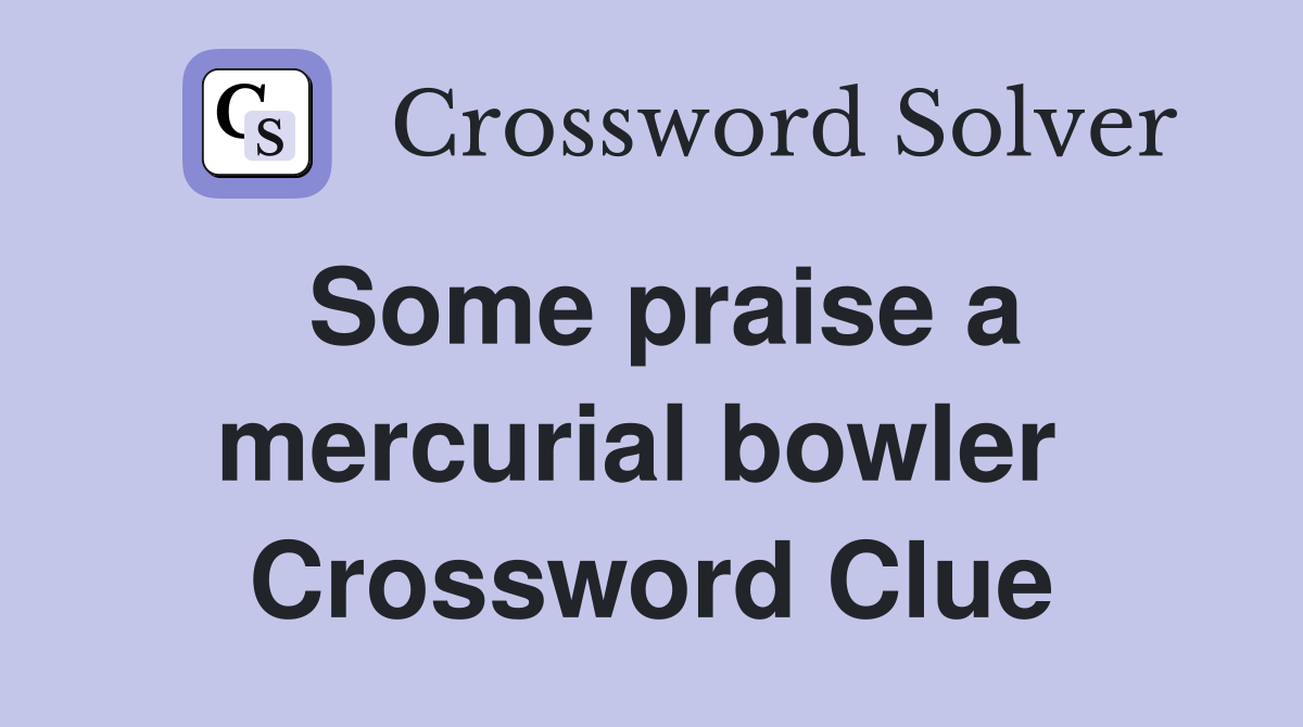 Some praise a mercurial bowler  Crossword Clue