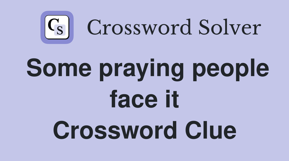 Some praying people face it Crossword Clue