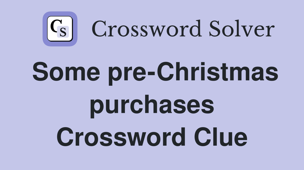 Some pre-Christmas purchases Crossword Clue