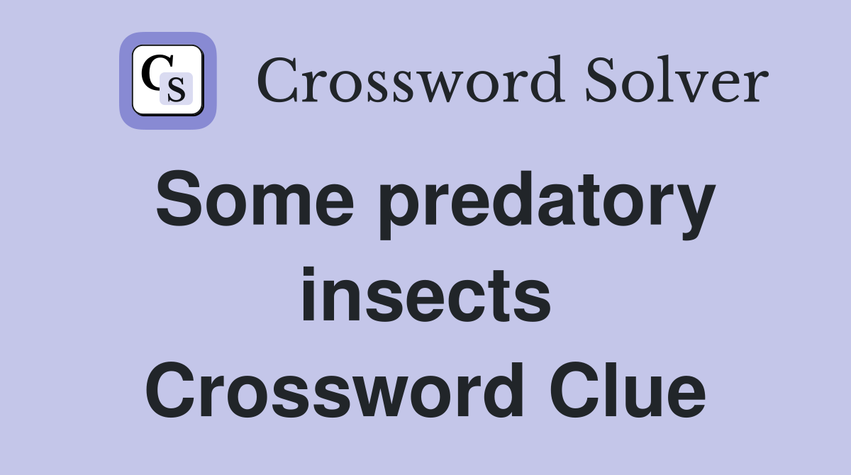 Some predatory insects Crossword Clue