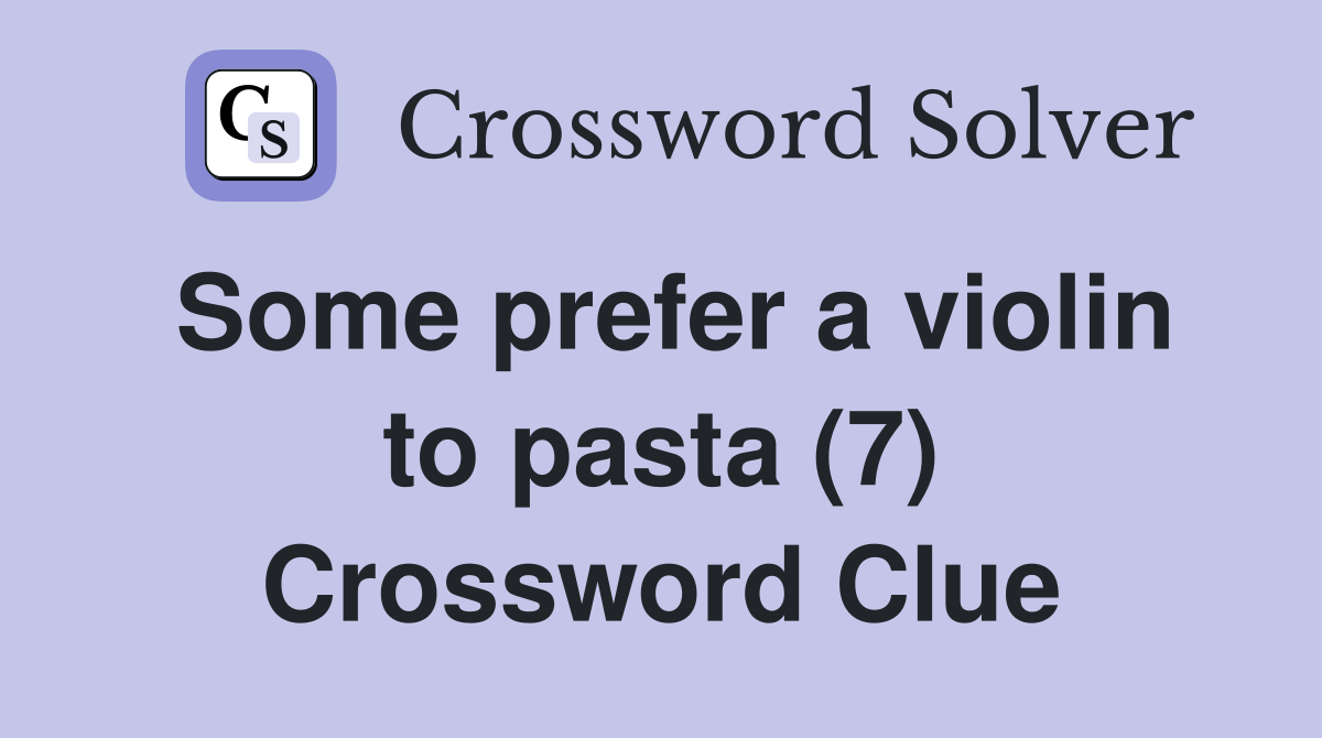 Some prefer a violin to pasta (7) Crossword Clue