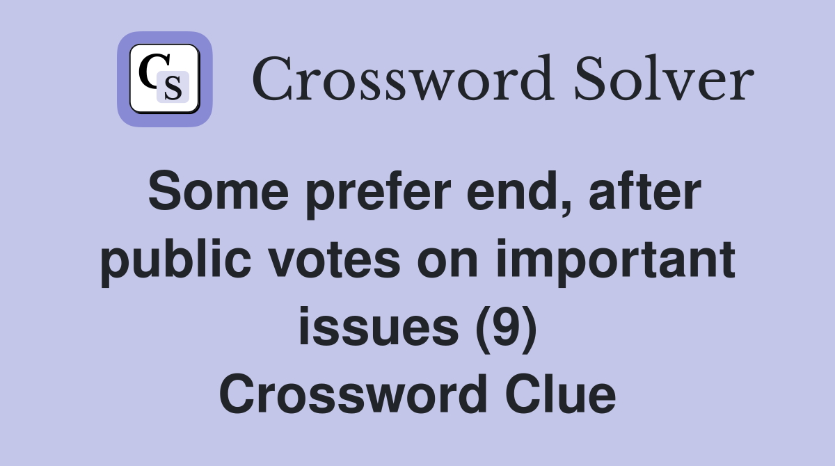 Some prefer end, after public votes on important issues (9) Crossword Clue