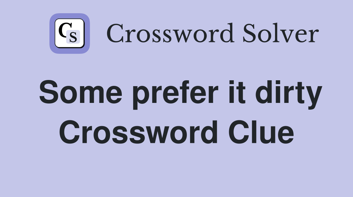 Some prefer it dirty Crossword Clue