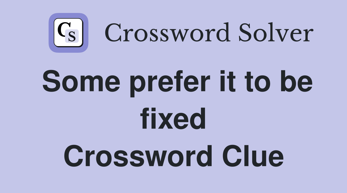 Some prefer it to be fixed Crossword Clue