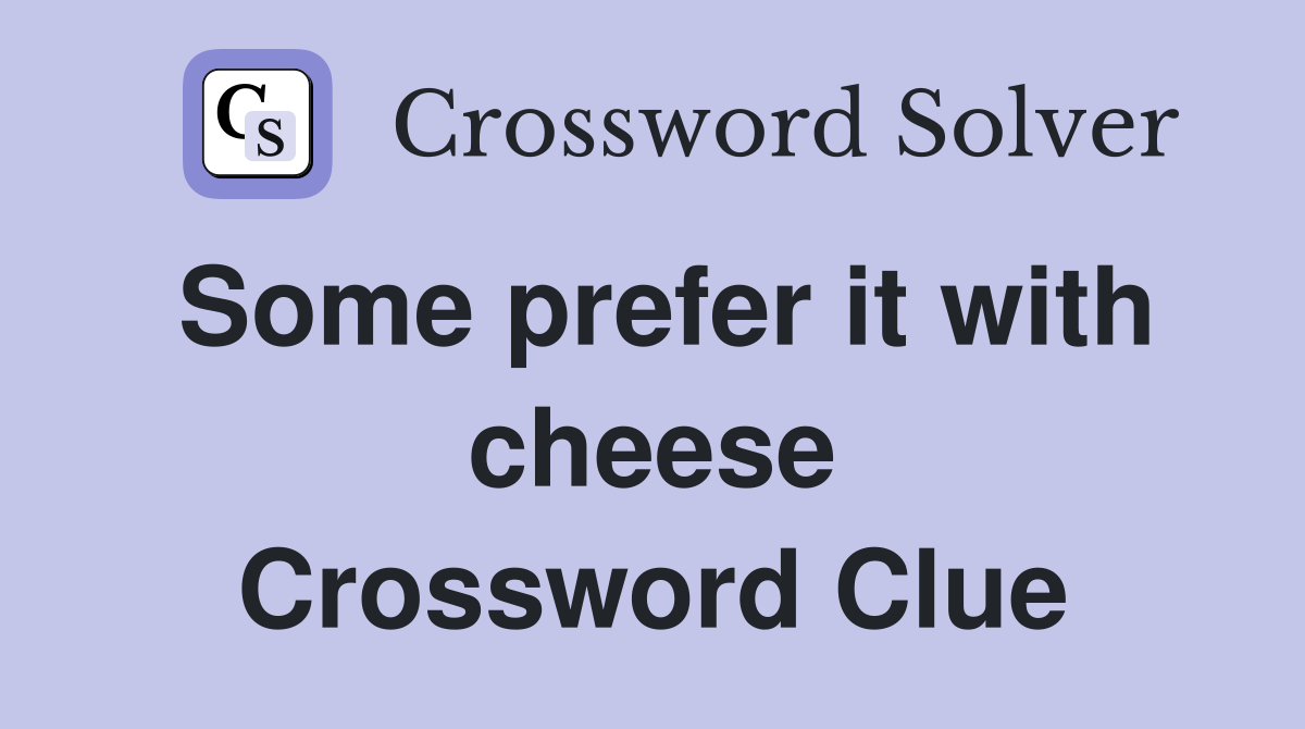 Some prefer it with cheese Crossword Clue