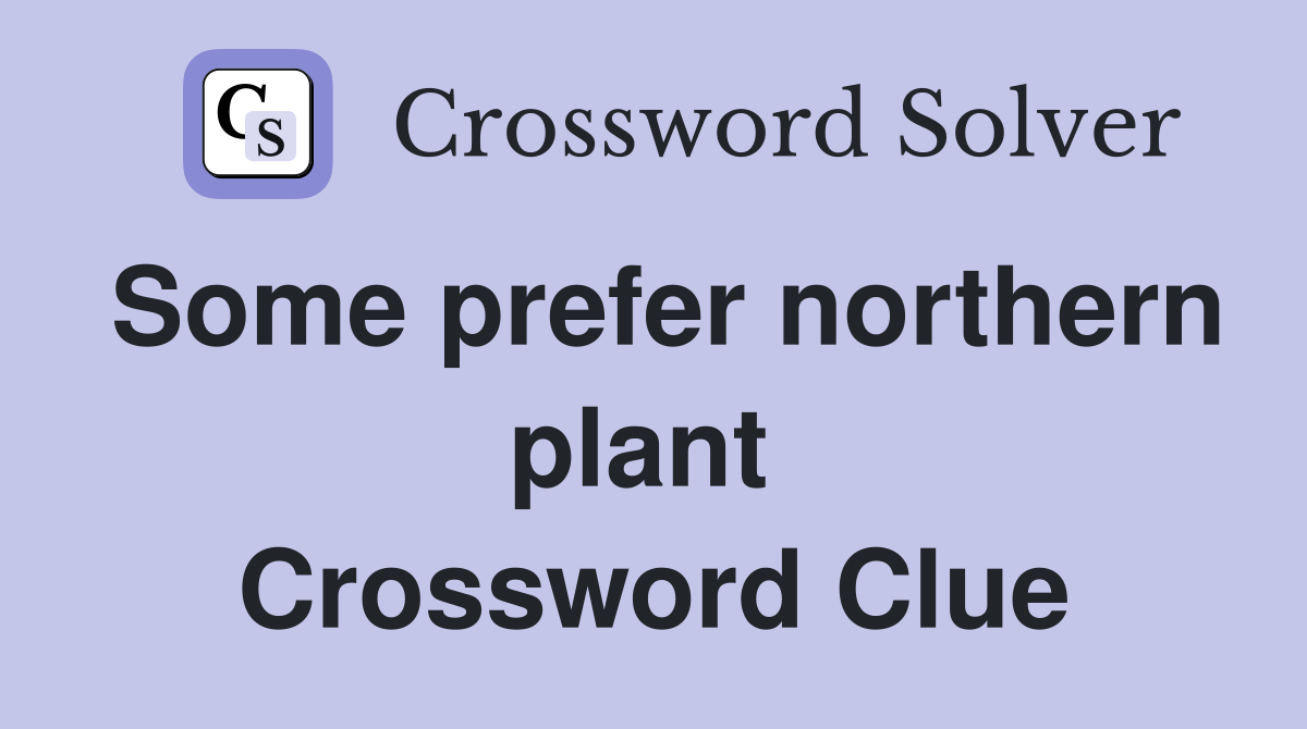 Some prefer northern plant  Crossword Clue