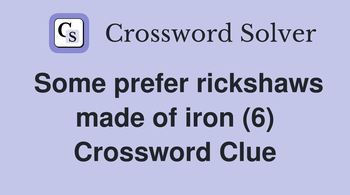 Some prefer rickshaws made of iron (6) Crossword Clue