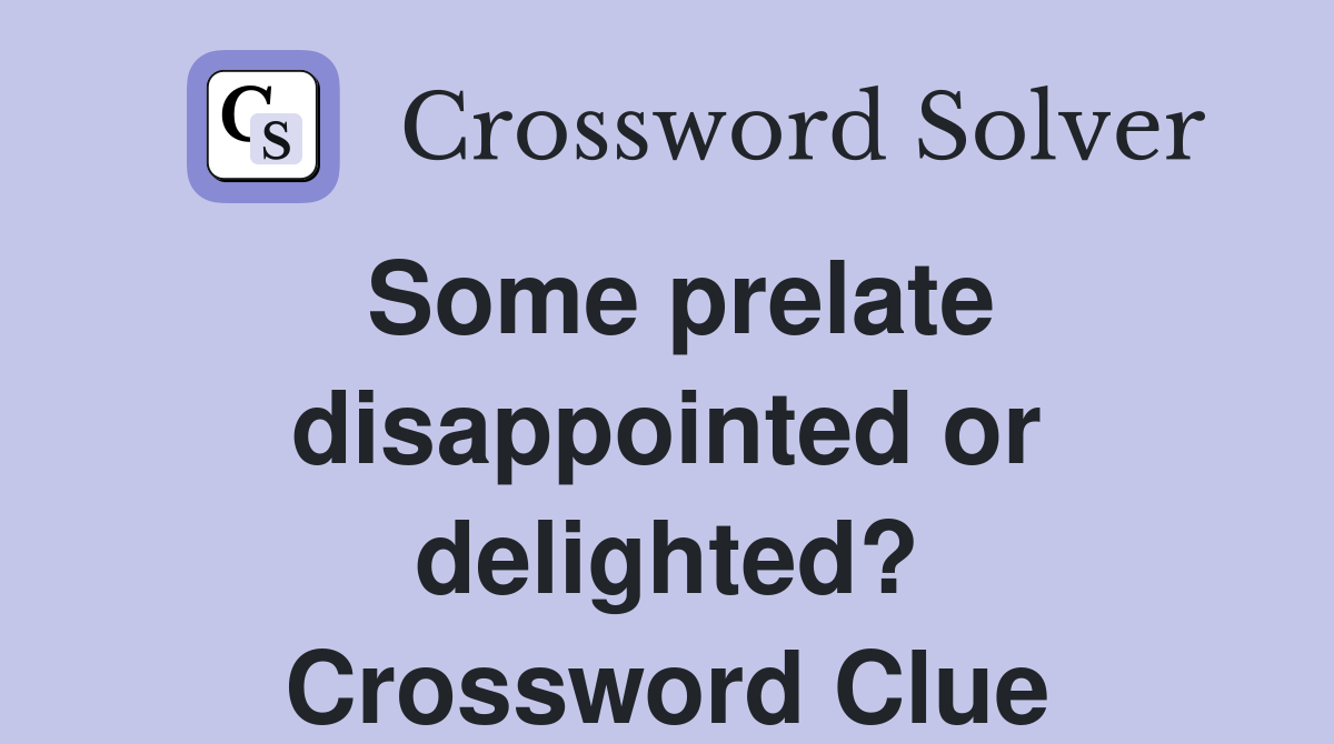 Some prelate disappointed or delighted? Crossword Clue
