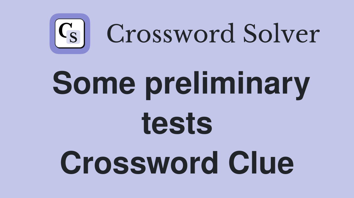 Some preliminary tests Crossword Clue