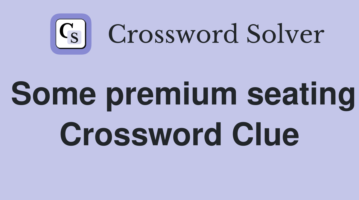 Some premium seating Crossword Clue