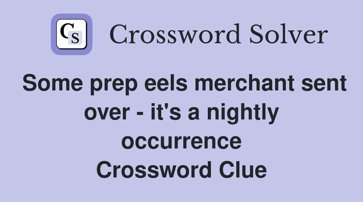 Some prep eels merchant sent over - it's a nightly occurrence Crossword Clue