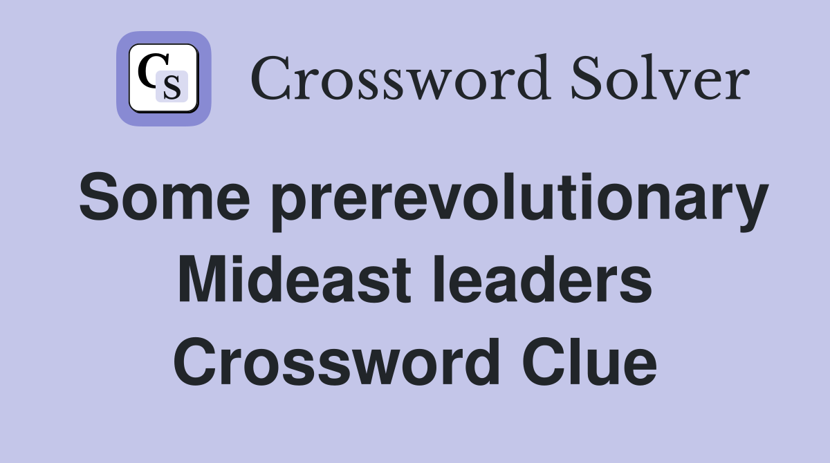 Some prerevolutionary Mideast leaders Crossword Clue