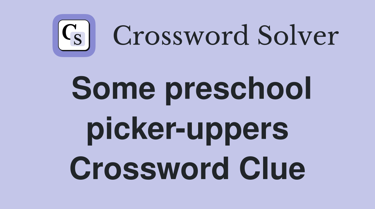 Some preschool picker-uppers Crossword Clue