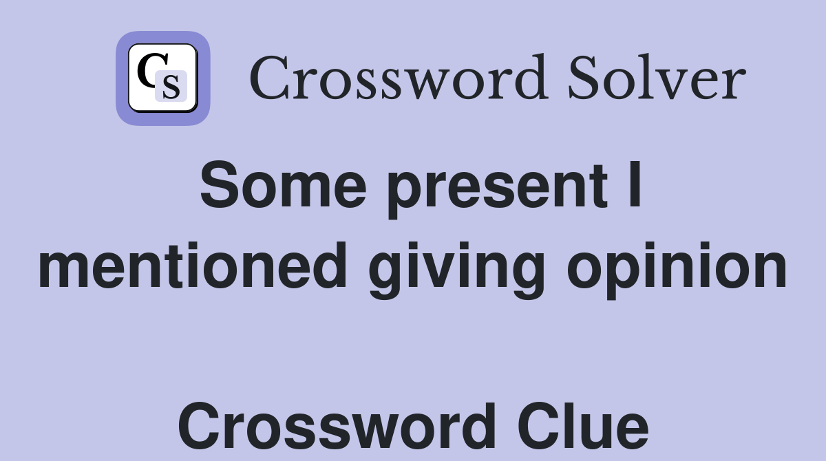 Some present I mentioned giving opinion  Crossword Clue