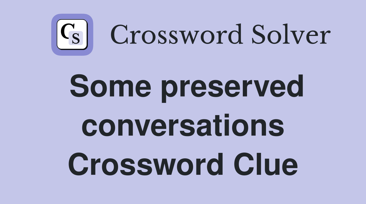 Some preserved conversations Crossword Clue