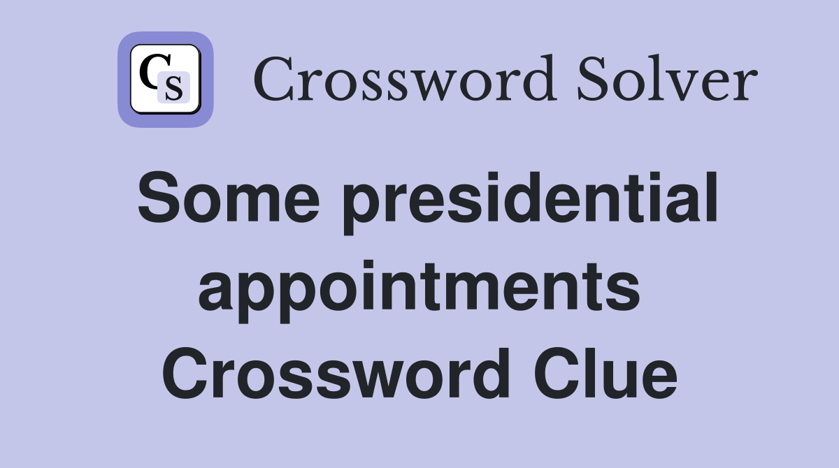 Some presidential appointments Crossword Clue
