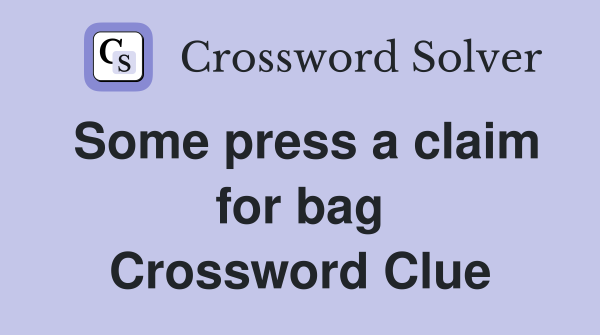 Some press a claim for bag Crossword Clue