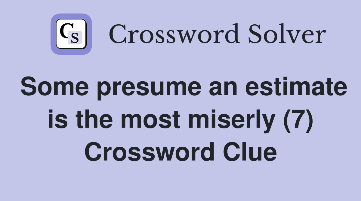 Some presume an estimate is the most miserly (7) Crossword Clue