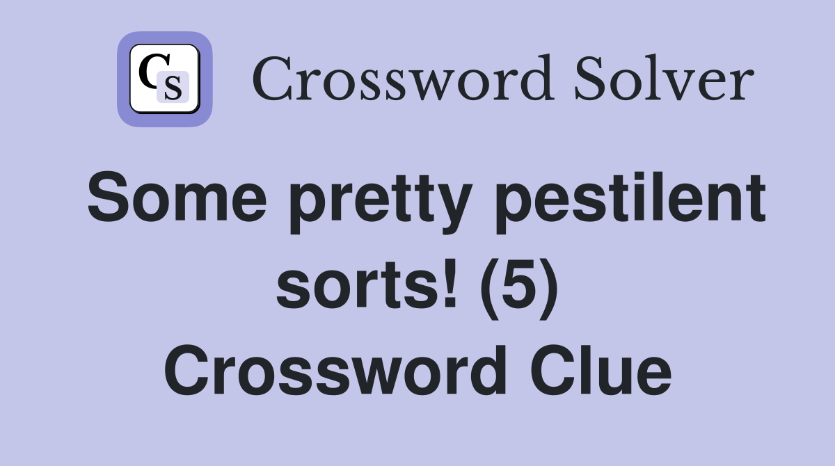 Some pretty pestilent sorts! (5) Crossword Clue