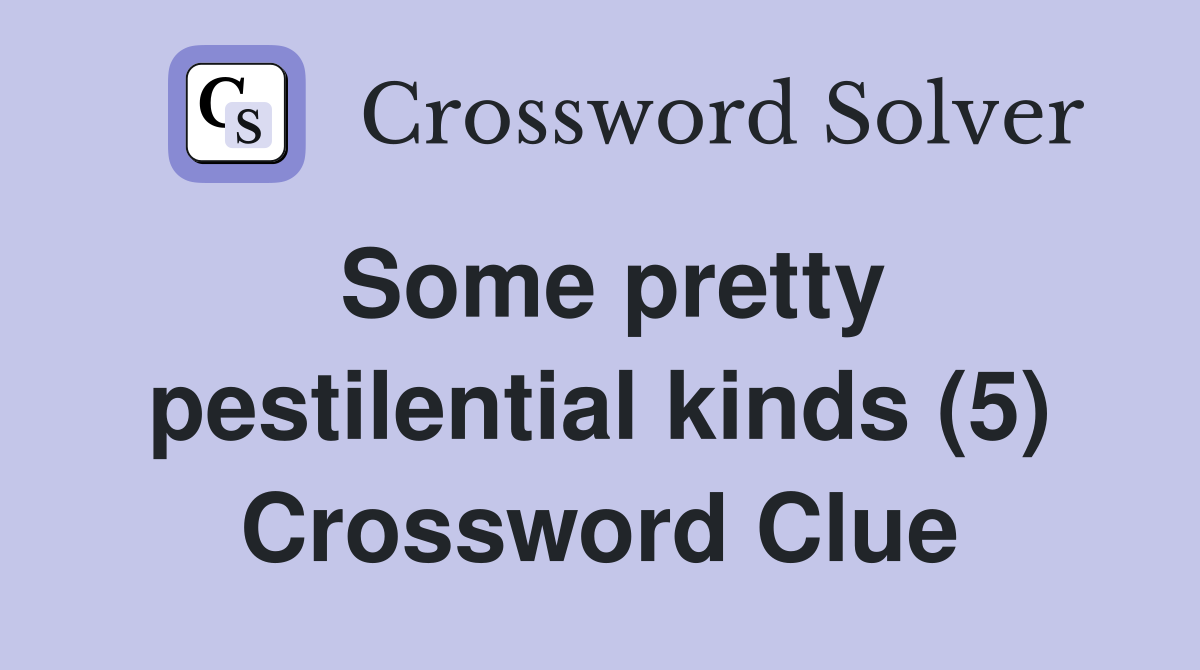 Some pretty pestilential kinds (5) Crossword Clue