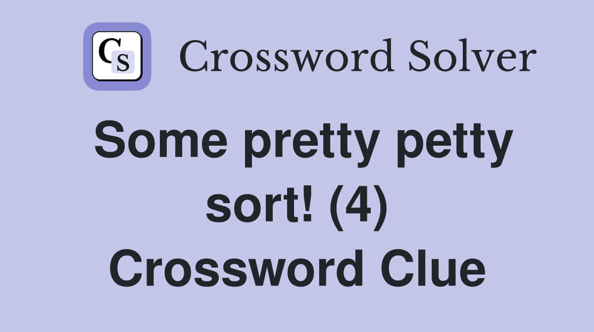 Some pretty petty sort! (4) Crossword Clue