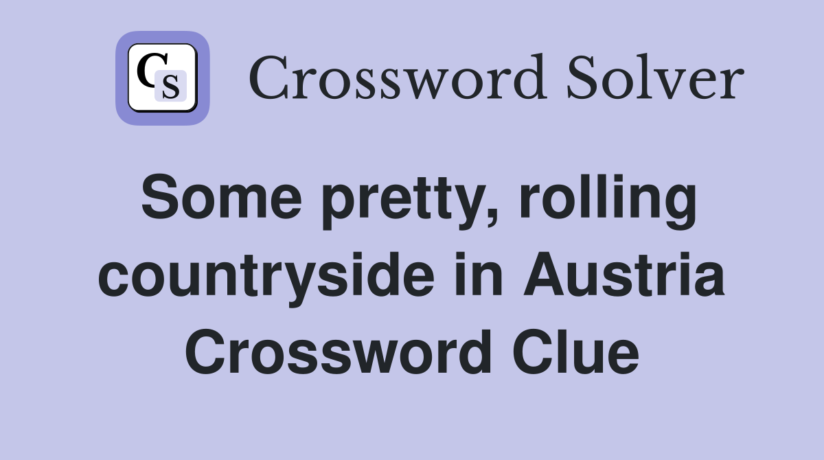 Some pretty, rolling countryside in Austria Crossword Clue