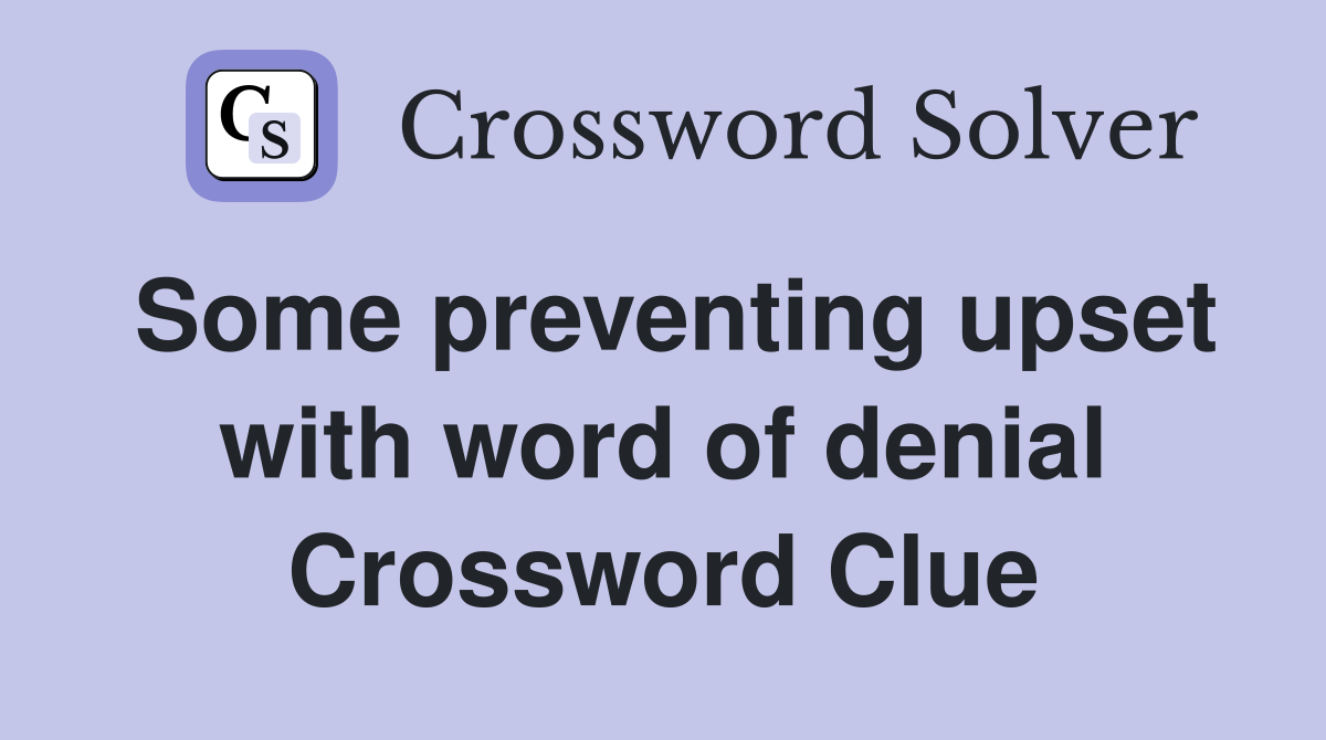 Some preventing upset with word of denial Crossword Clue