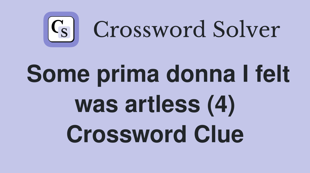 Some prima donna I felt was artless (4) Crossword Clue