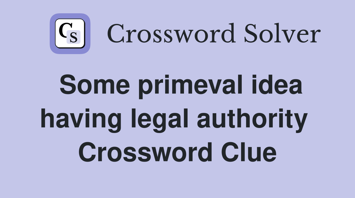 Some primeval idea having legal authority  Crossword Clue