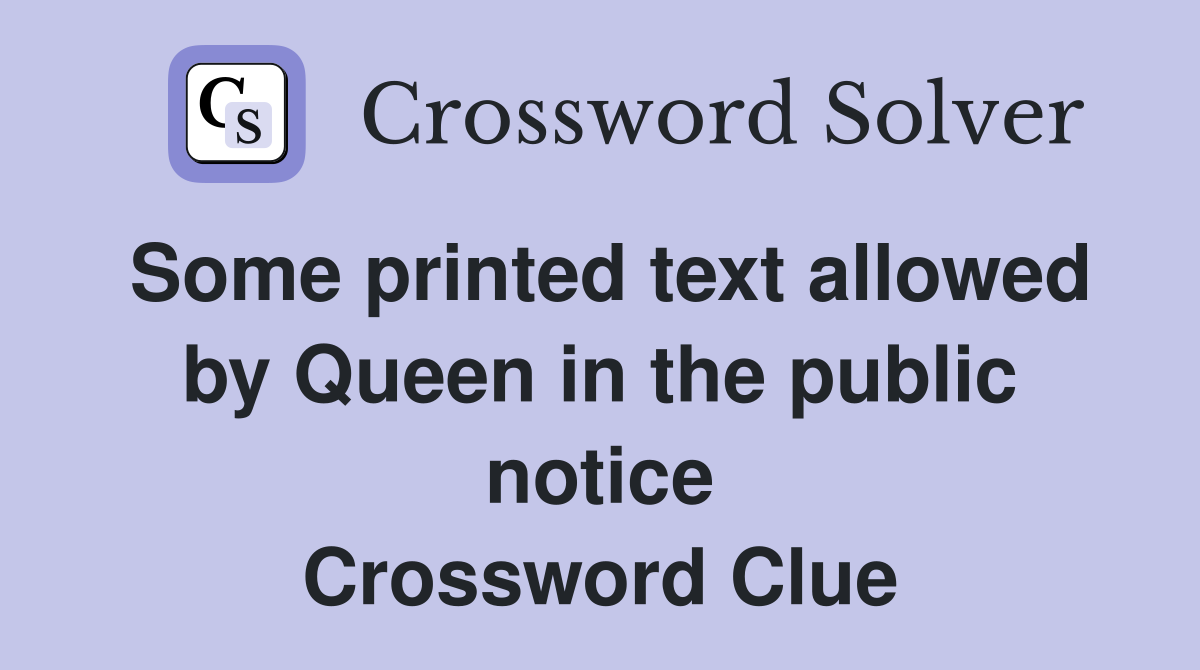 Some printed text allowed by Queen in the public notice Crossword Clue