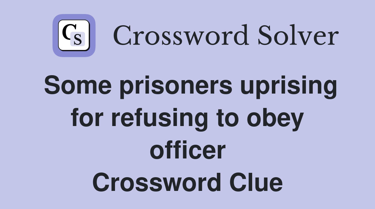 Some prisoners uprising for refusing to obey officer Crossword Clue