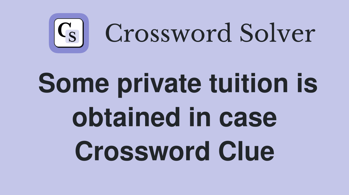 Some private tuition is obtained in case Crossword Clue