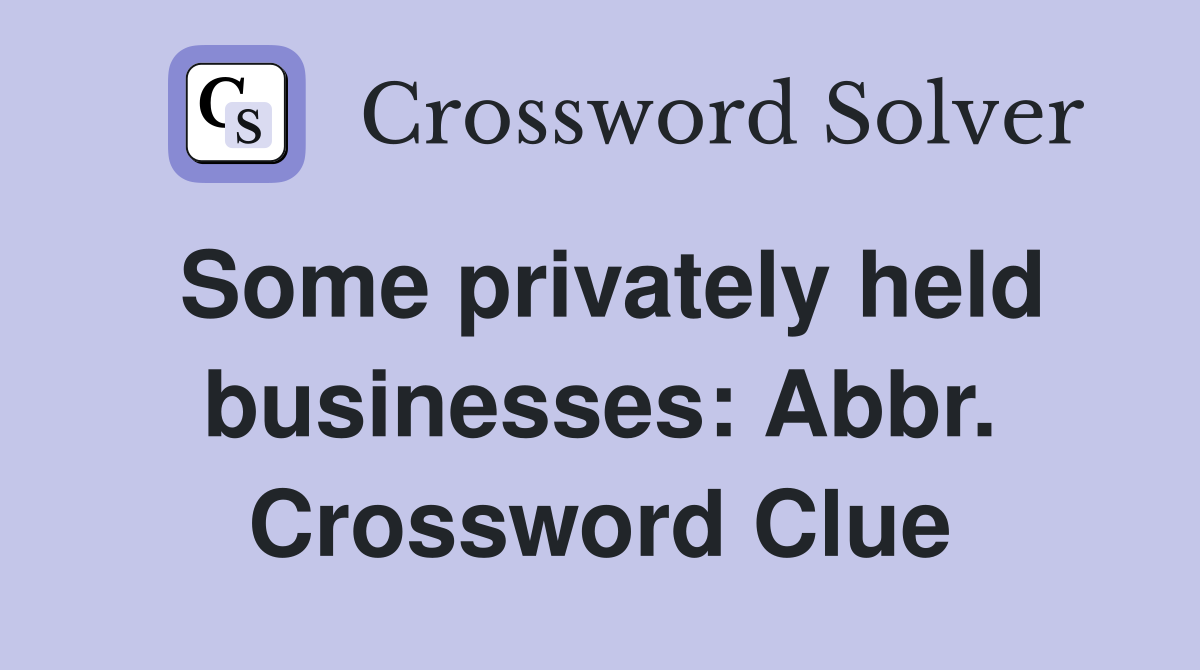 Some privately held businesses: Abbr. Crossword Clue