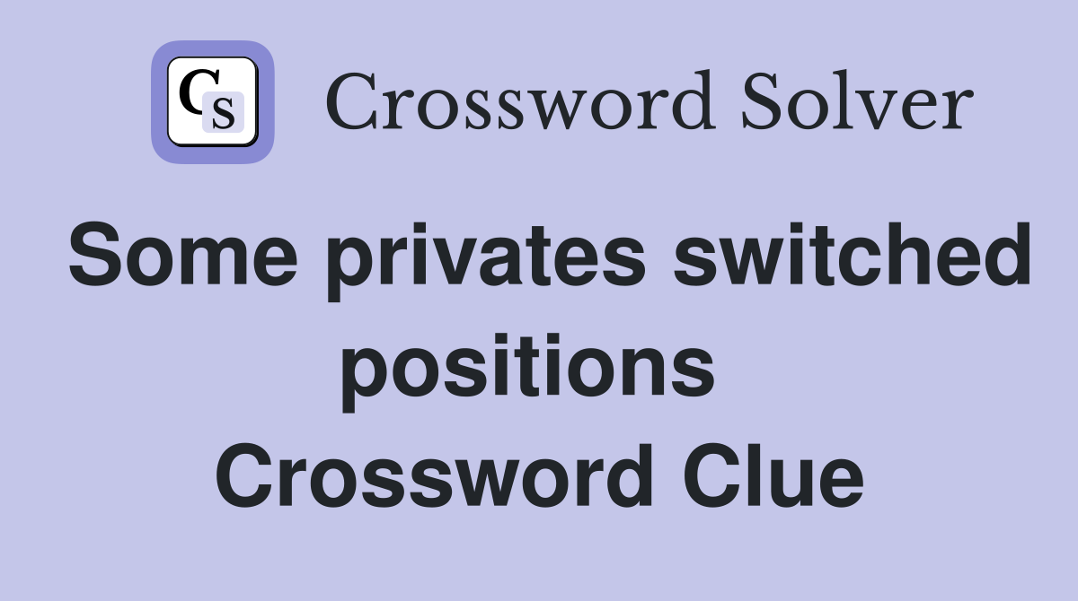 Some privates switched positions  Crossword Clue