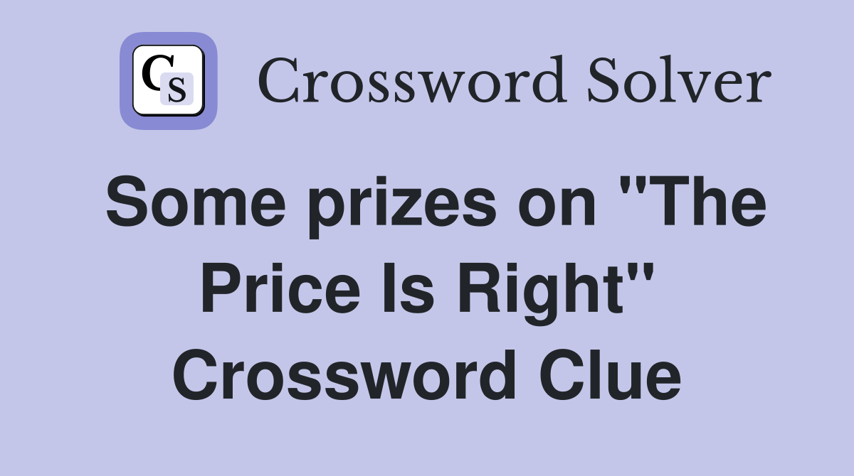 Some prizes on "The Price Is Right" Crossword Clue