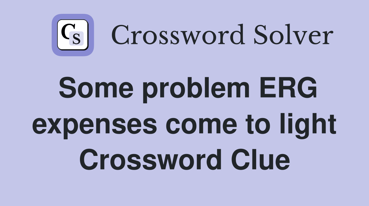Some problem ERG expenses come to light Crossword Clue
