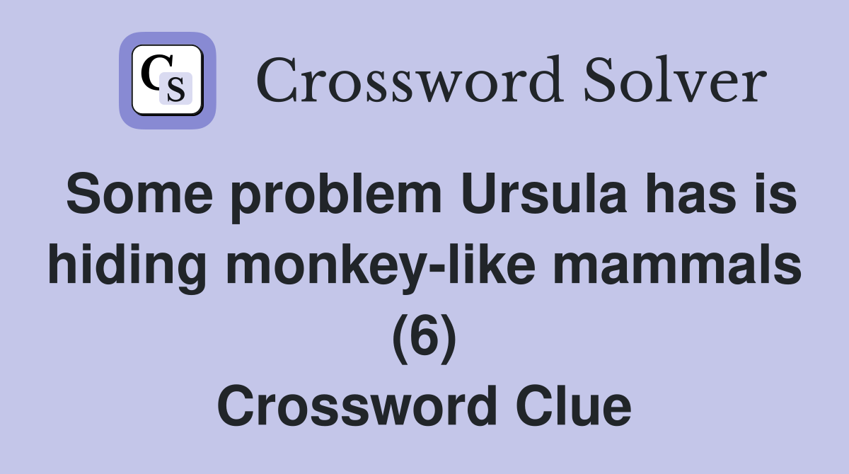Some problem Ursula has is hiding monkey-like mammals (6) Crossword Clue