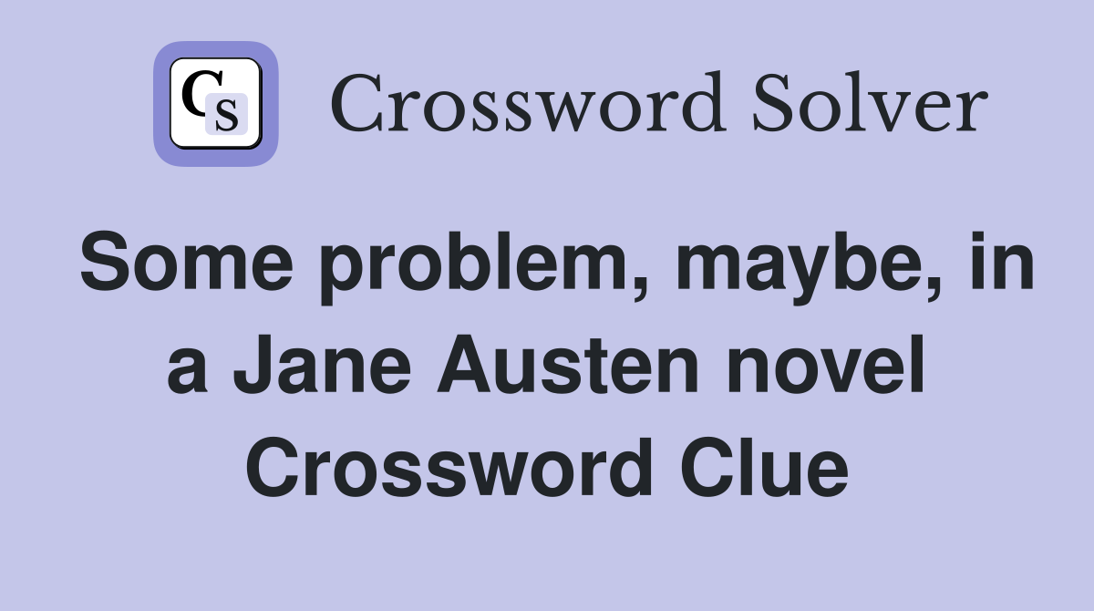 Some problem, maybe, in a Jane Austen novel Crossword Clue