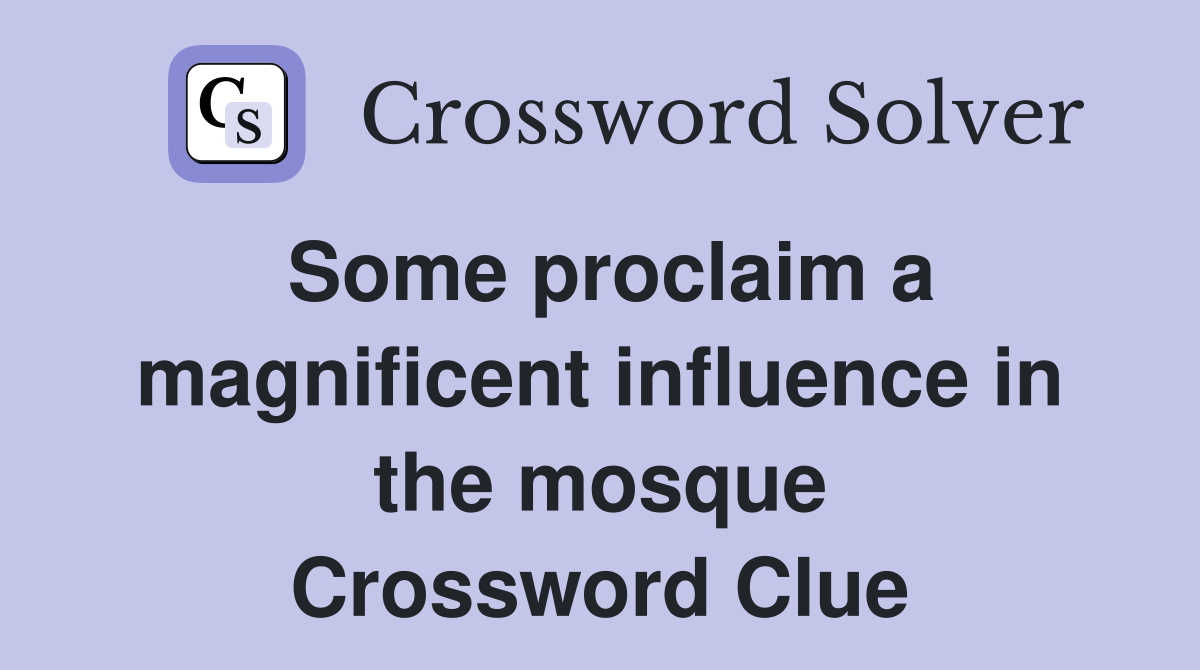 Some proclaim a magnificent influence in the mosque Crossword Clue
